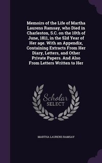 Couverture_Memoirs of the Life of Martha Laurens Ramsay, who Died in Charleston, S.C. on the 10th of June, 1811, in the 52d Year of Her age. With an Appendix, Containing Extracts From Her Diary, Letters, and Other Private Papers. And Also From Letters Written to Her