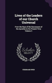 Lives of the Leaders of our Church Universal: From the Days of the Successors of the Apostles to the Present Time Volume 3