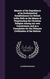 Couverture_Memoir of the Expediency of an Ecclesiastical Establishment for British India; Both as the Means of Perpetuating the Christian Religion Among our own Countrymen; and as a Foundation for the Ultimate Civilization of the Natives
