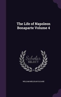 The Life of Napoleon Bonaparte Volume 4