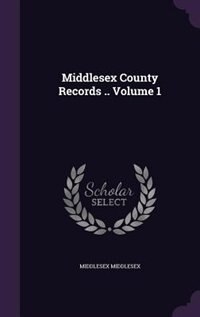 Middlesex County Records .. Volume 1