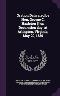 Front cover_Oration Delivered by Hon. George C. Hazleton [!] on Decoration day, at Arlington, Virginia, May 29, 1880