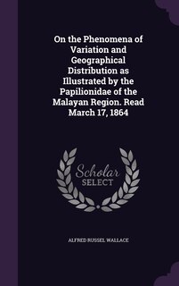 Front cover_On the Phenomena of Variation and Geographical Distribution as Illustrated by the Papilionidae of the Malayan Region. Read March 17, 1864