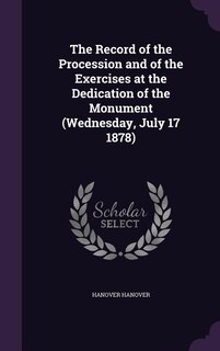 Front cover_The Record of the Procession and of the Exercises at the Dedication of the Monument (Wednesday, July 17 1878)