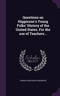 Front cover_Questions on Higginson's Young Folks' History of the United States. For the use of Teachers ..