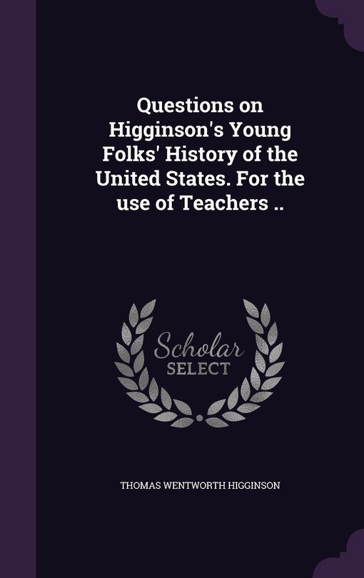 Front cover_Questions on Higginson's Young Folks' History of the United States. For the use of Teachers ..