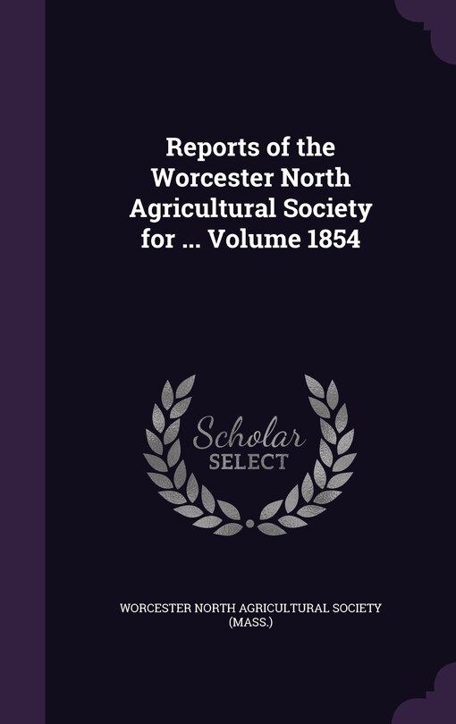 Front cover_Reports of the Worcester North Agricultural Society for ... Volume 1854