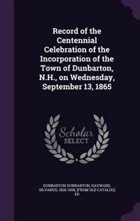 Front cover_Record of the Centennial Celebration of the Incorporation of the Town of Dunbarton, N.H., on Wednesday, September 13, 1865