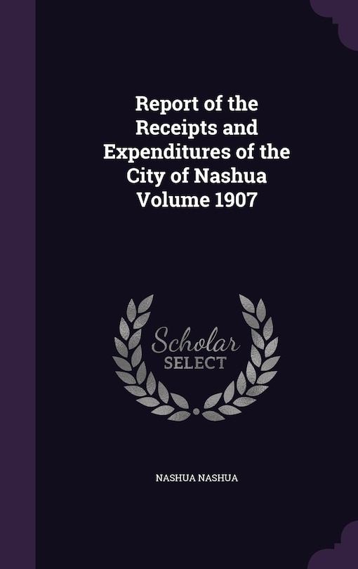 Front cover_Report of the Receipts and Expenditures of the City of Nashua Volume 1907