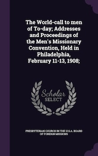Couverture_The World-call to men of To-day; Addresses and Proceedings of the Men's Missionary Convention, Held in Philadelphia, February 11-13, 1908;