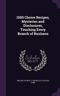 Couverture_1000 Choice Recipes, Mysteries and Disclosures, Touching Every Branch of Business