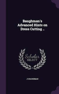 Couverture_Baughman's Advanced Hints on Dress Cutting ..