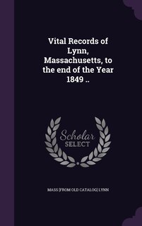 Vital Records of Lynn, Massachusetts, to the end of the Year 1849 ..