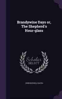 Brandywine Days or, The Shepherd's Hour-glass by John Russell Hayes