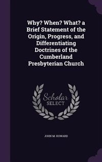 Couverture_Why? When? What? a Brief Statement of the Origin, Progress, and Differentiating Doctrines of the Cumberland Presbyterian Church