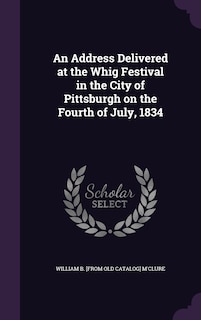 Couverture_An Address Delivered at the Whig Festival in the City of Pittsburgh on the Fourth of July, 1834