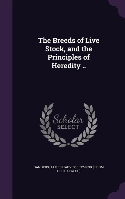 The Breeds of Live Stock, and the Principles of Heredity ..