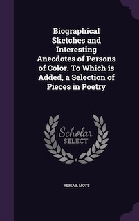 Biographical Sketches and Interesting Anecdotes of Persons of Color. To Which is Added, a Selection of Pieces in Poetry