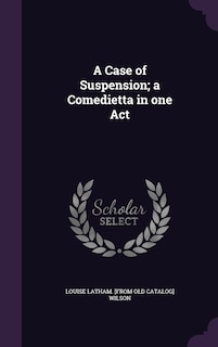 Front cover_A Case of Suspension; a Comedietta in one Act