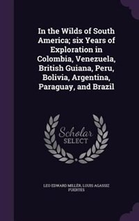 Couverture_In the Wilds of South America; six Years of Exploration in Colombia, Venezuela, British Guiana, Peru, Bolivia, Argentina, Paraguay, and Brazil