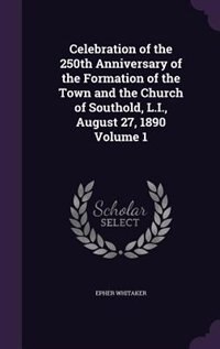 Front cover_Celebration of the 250th Anniversary of the Formation of the Town and the Church of Southold, L.I., August 27, 1890 Volume 1