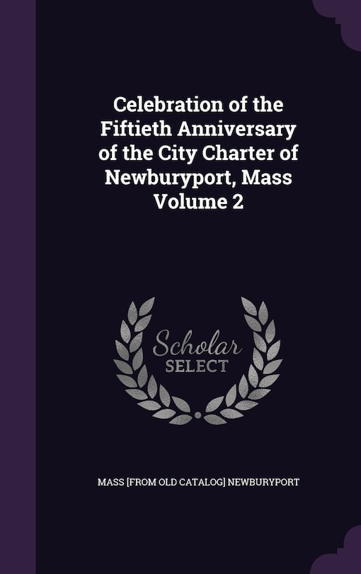 Front cover_Celebration of the Fiftieth Anniversary of the City Charter of Newburyport, Mass Volume 2