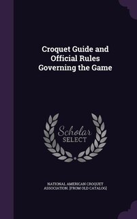Croquet Guide and Official Rules Governing the Game