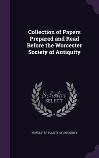 Couverture_Collection of Papers Prepared and Read Before the Worcester Society of Antiquity
