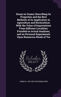 Front cover_Essay on Guano; Describing its Properties and the Best Methods of its Application in Agriculture and Horticulture; With the Value of Importations From Different Localities; Founded on Actual Analyses, and on Personal Experiments Upon Numerous Kinds of Tre