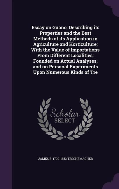 Front cover_Essay on Guano; Describing its Properties and the Best Methods of its Application in Agriculture and Horticulture; With the Value of Importations From Different Localities; Founded on Actual Analyses, and on Personal Experiments Upon Numerous Kinds of Tre