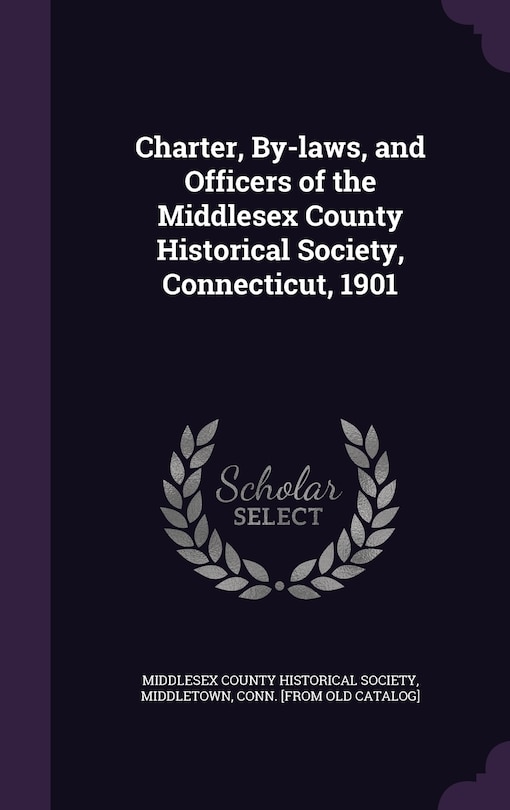 Front cover_Charter, By-laws, and Officers of the Middlesex County Historical Society, Connecticut, 1901