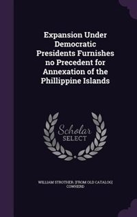 Couverture_Expansion Under Democratic Presidents Furnishes no Precedent for Annexation of the Phillippine Islands