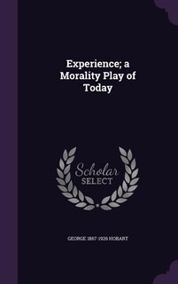 Experience; a Morality Play of Today