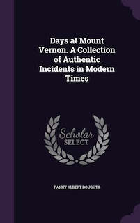 Front cover_Days at Mount Vernon. A Collection of Authentic Incidents in Modern Times