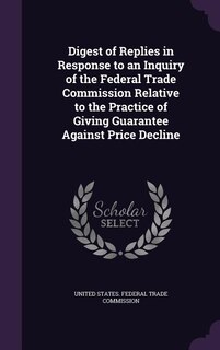Front cover_Digest of Replies in Response to an Inquiry of the Federal Trade Commission Relative to the Practice of Giving Guarantee Against Price Decline