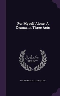 Front cover_For Myself Alone. A Drama, in Three Acts