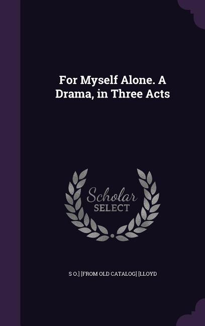 Front cover_For Myself Alone. A Drama, in Three Acts