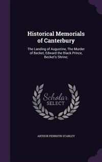 Historical Memorials of Canterbury: The Landing of Augustine, The Murder of Becket, Edward the Black Prince, Becket's Shrine;