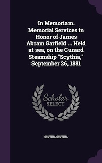 Front cover_In Memoriam. Memorial Services in Honor of James Abram Garfield ... Held at sea, on the Cunard Steamship Scythia, September 26, 1881