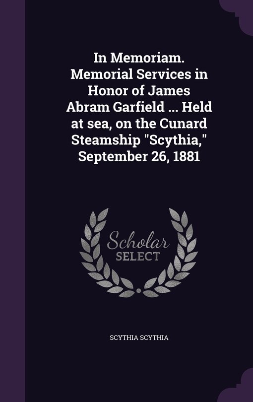 Front cover_In Memoriam. Memorial Services in Honor of James Abram Garfield ... Held at sea, on the Cunard Steamship Scythia, September 26, 1881