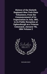 Front cover_History of the Sixtieth Regiment New York State Volunteers, From the Commencement of its Organization in July, 1861, to its Public Reception at Ogdensburgh as a Veteran Command, January 7th, 1864 Volume 2