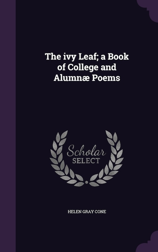 Front cover_The ivy Leaf; a Book of College and Alumnæ Poems