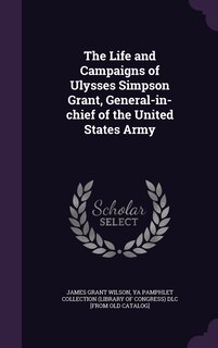 Front cover_The Life and Campaigns of Ulysses Simpson Grant, General-in-chief of the United States Army
