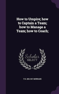 How to Umpire; how to Captain a Team; how to Manage a Team; how to Coach;