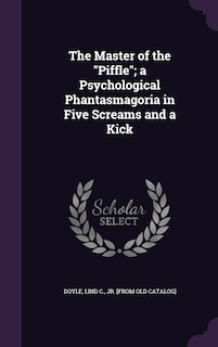 Couverture_The Master of the Piffle; a Psychological Phantasmagoria in Five Screams and a Kick