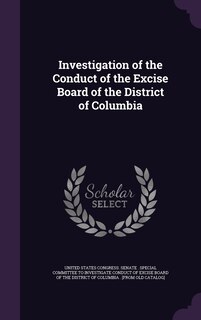 Front cover_Investigation of the Conduct of the Excise Board of the District of Columbia