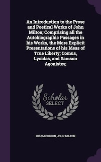 Front cover_An Introduction to the Prose and Poetical Works of John Milton; Comprising all the Autobiographic Passages in his Works, the More Explicit Presentations of his Ideas of True Liberty; Comus, Lycidas, and Samson Agonistes;