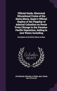 Front cover_Official Guide, Historical Educational Cruise of the Santa Maria, Spain's Official Replica of the Flagship of Admiral Columbus en Route From Chicago to the Panama-Pacific Exposition, Sailing in new Water; Including