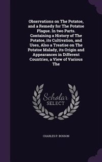 Front cover_Observations on The Potatoe, and a Remedy for The Potatoe Plague. In two Parts. Containing a History of The Potatoe, its Cultivation, and Uses, Also a Treatise on The Potatoe Malady, its Origin and Appearances in Different Countries, a View of Various The