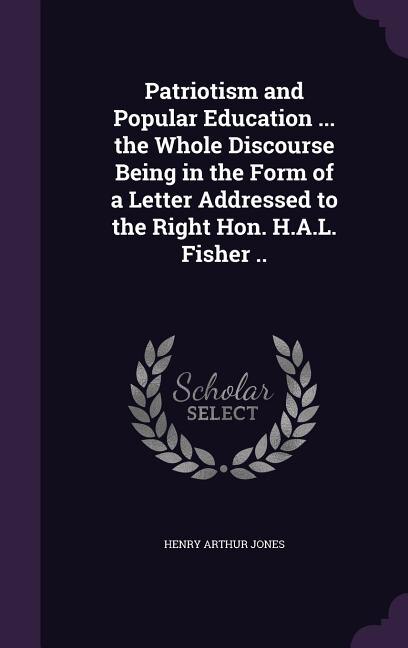 Couverture_Patriotism and Popular Education ... the Whole Discourse Being in the Form of a Letter Addressed to the Right Hon. H.A.L. Fisher ..